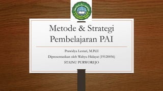 Metode & Strategi
Pembelajaran PAI
Prawidya Lestari, M.Pd.I
Dipresentasikan oleh Wahyu Hidayat (19120056)
STAINU PURWOREJO
 
