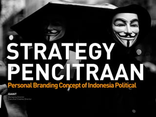 STRATEGY
PENCITRAAN
GIANT
Managing Director
Executive Creative Director
PersonalBrandingConceptofIndonesiaPolitical
 