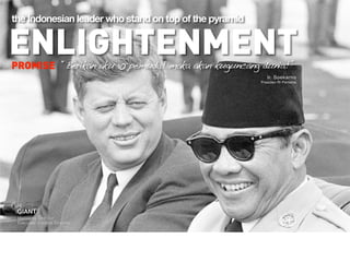 ENLIGHTENMENT
the Indonesian leader who stand on top of the pyramid
Ir. Soekarno 

Presiden RI Pertama
GIANT
Managing Director
Executive Creative Director
“Berikan aku 10 pemuda! maka akan kuguncang dunia!”PROMISE
 