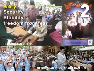 2Safety
Security
Stability
freedom from fear
PENGOBATAN GRATIS
KEBEBASAN PERS, AGAMA DAN BURUH
 