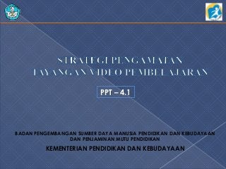 KEMENTERIAN PENDIDIKAN DAN KEBUDAYAAN
BADAN PENGEMBANGAN SUMBER DAYA MANUSIA PENDIDIKAN DAN KEBUDAYAAN
DAN PENJAMINAN MUTU PENDIDIKAN
PPT – 4.1
 