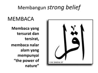 Membaca yang
tersurat dan
tersirat,
membaca nalar
alam yang
mempunyai
“the power of
nature”
Membangun strong belief
MEMBACA
 
