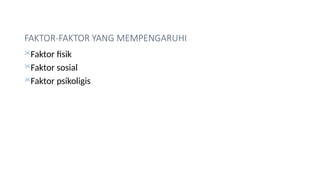 FAKTOR-FAKTOR YANG MEMPENGARUHI
Faktor fisik
Faktor sosial
Faktor psikoligis
 