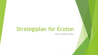 Strategiplan for Ecoton 
Bruk av sosiale medier 
 