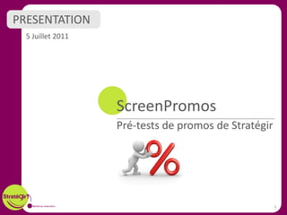 PRESENTATION
  5 Juillet 2011




                   ScreenPromos
                   Pré-tests de promos de Stratégir




                                                      1
 