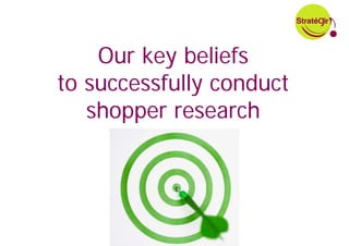 Our key beliefs
to successfully conduct
   shopper research




           41
 