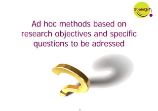 Ad hoc methods based on
research objectives and specific
   questions to be adressed




                43
 