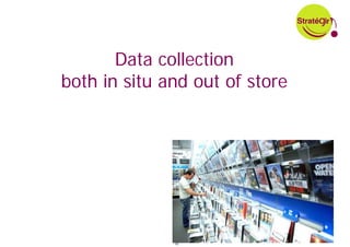 Data collection
both in situ and out of store




              45
 