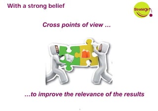 With a strong belief


            Cross points of view …




     …to improve the relevance of the results

                       7
 