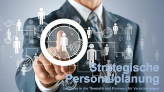 Strategische
Personalplanung
Einblicke in die Thematik und Relevanz für Versicherungen
 