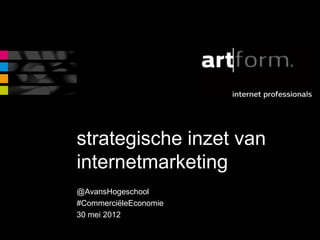 strategische inzet van
internetmarketing
@AvansHogeschool
#CommerciëleEconomie
30 mei 2012
 