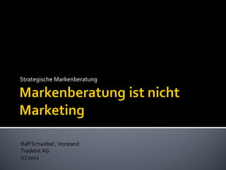 Strategische Markenberatung




Ralf Schwöbel , Vorstand
Tradebit AG
(c) 2012
 