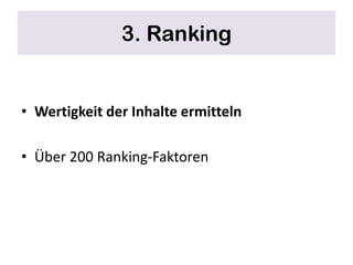 3. Ranking


• Wertigkeit der Inhalte ermitteln

• Über 200 Ranking-Faktoren
 