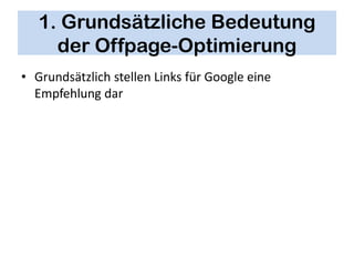 1. Grundsätzliche Bedeutung
     der Offpage-Optimierung
• Grundsätzlich stellen Links für Google eine
  Empfehlung dar
 