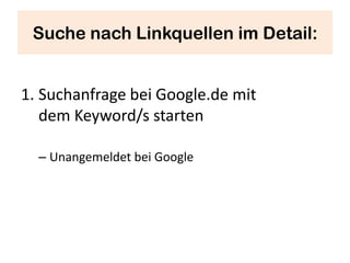 Suche nach Linkquellen im Detail:


1. Suchanfrage bei Google.de mit
   dem Keyword/s starten

  – Unangemeldet bei Google
 