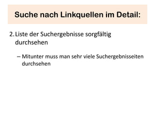 Suche nach Linkquellen im Detail:

2.Liste der Suchergebnisse sorgfältig
  durchsehen

  – Mitunter muss man sehr viele Suchergebnisseiten
    durchsehen
 