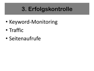 3. Erfolgskontrolle

• Keyword-Monitoring
• Traffic
• Seitenaufrufe
 