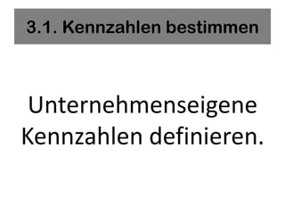 3.1. Kennzahlen bestimmen



 Unternehmenseigene
Kennzahlen definieren.
 