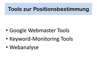 Tools zur Positionsbestimmung


• Google Webmaster Tools
• Keyword-Monitoring Tools
• Webanalyse
 
