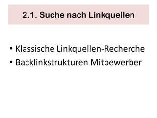 2.1. Suche nach Linkquellen



• Klassische Linkquellen-Recherche
• Backlinkstrukturen Mitbewerber
 