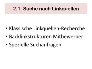 2.1. Suche nach Linkquellen



• Klassische Linkquellen-Recherche
• Backlinkstrukturen Mitbewerber
• Spezielle Suchanfragen
 