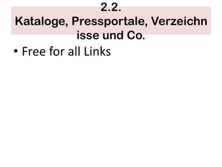 2.2.
Kataloge, Pressportale, Verzeichn
           isse und Co.
• Free for all Links
 