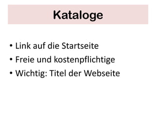 Kataloge

• Link auf die Startseite
• Freie und kostenpflichtige
• Wichtig: Titel der Webseite
 