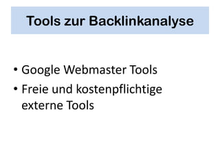 Tools zur Backlinkanalyse


• Google Webmaster Tools
• Freie und kostenpflichtige
  externe Tools
 