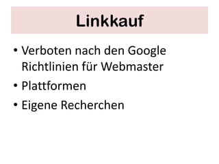 Linkkauf
• Verboten nach den Google
  Richtlinien für Webmaster
• Plattformen
• Eigene Recherchen
 