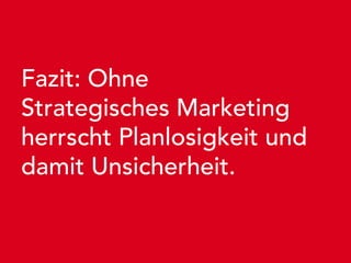 Markenberatung für den Mittelstand




Fazit: Ohne
Strategisches Marketing
herrscht Planlosigkeit und
damit Unsicherheit.
 