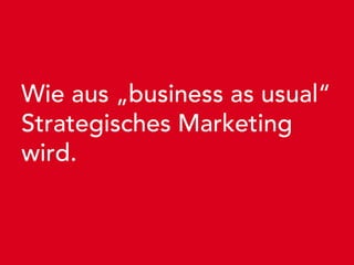 Markenberatung für den Mittelstand




Wie aus „business as usual“
Strategisches Marketing
wird.
 