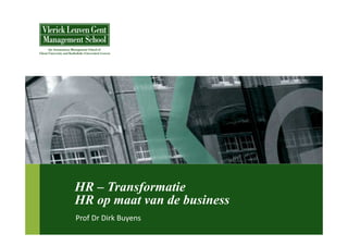 HR – Transformatie
HR op maat van de business
Prof Dr Dirk Buyens
 