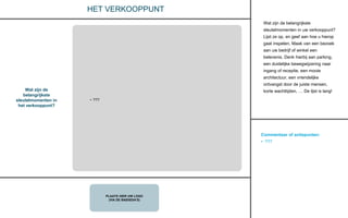 Commentaar of actiepunten:
• ???
PLAATS HIER UW LOGO
(VIA DE BASISDIA’S)
HET VERKOOPPUNT
• ???
Wat zijn de belangrijkste
sleutelmomenten in uw verkooppunt?
Lijst ze op, en geef aan hoe u hierop
gaat inspelen. Maak van een bezoek
aan uw bedrijf of winkel een
belevenis. Denk hierbij aan parking,
een duidelijke bewegwijzering naar
ingang of receptie, een mooie
architectuur, een vriendelijke
ontvangst door de juiste mensen,
korte wachttijden, … De lijst is lang!Wat zijn de
belangrijkste
sleutelmomenten in
het verkooppunt?
 