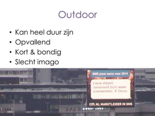 Outdoor
•
•
•
•

Kan heel duur zijn
Opvallend
Kort & bondig
Slecht imago

 