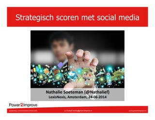(c) Gustaaf.Vocking@power2improve.nl
Strategisch scoren met social media
Nathalie	
  Soeteman	
  (@Nathalief)	
  
LexisNexis,	
  Amsterdam,	
  24-­‐06-­‐2014	
  
 