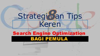 Strategi dan Tips
Keren
Search Engine Optimization
BAGI PEMULA
 