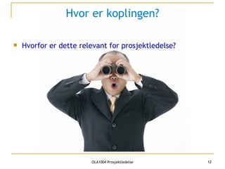 Hvor er koplingen? Hvorfor er dette relevant for prosjektledelse? 