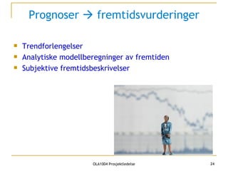 Prognoser    fremtidsvurderinger Trendforlengelser Analytiske modellberegninger av fremtiden Subjektive fremtidsbeskrivelser 