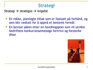 Strategi En rekke, planlagte tiltak som er fastsatt på forhånd, og som blir vedtatt for å oppnå et bestemt formål En bevisst søken etter en handlingsplan som vil utvikle bedriftens konkurransemessige fortrinn og forsterke disse Strategi    strategos    krigslist 