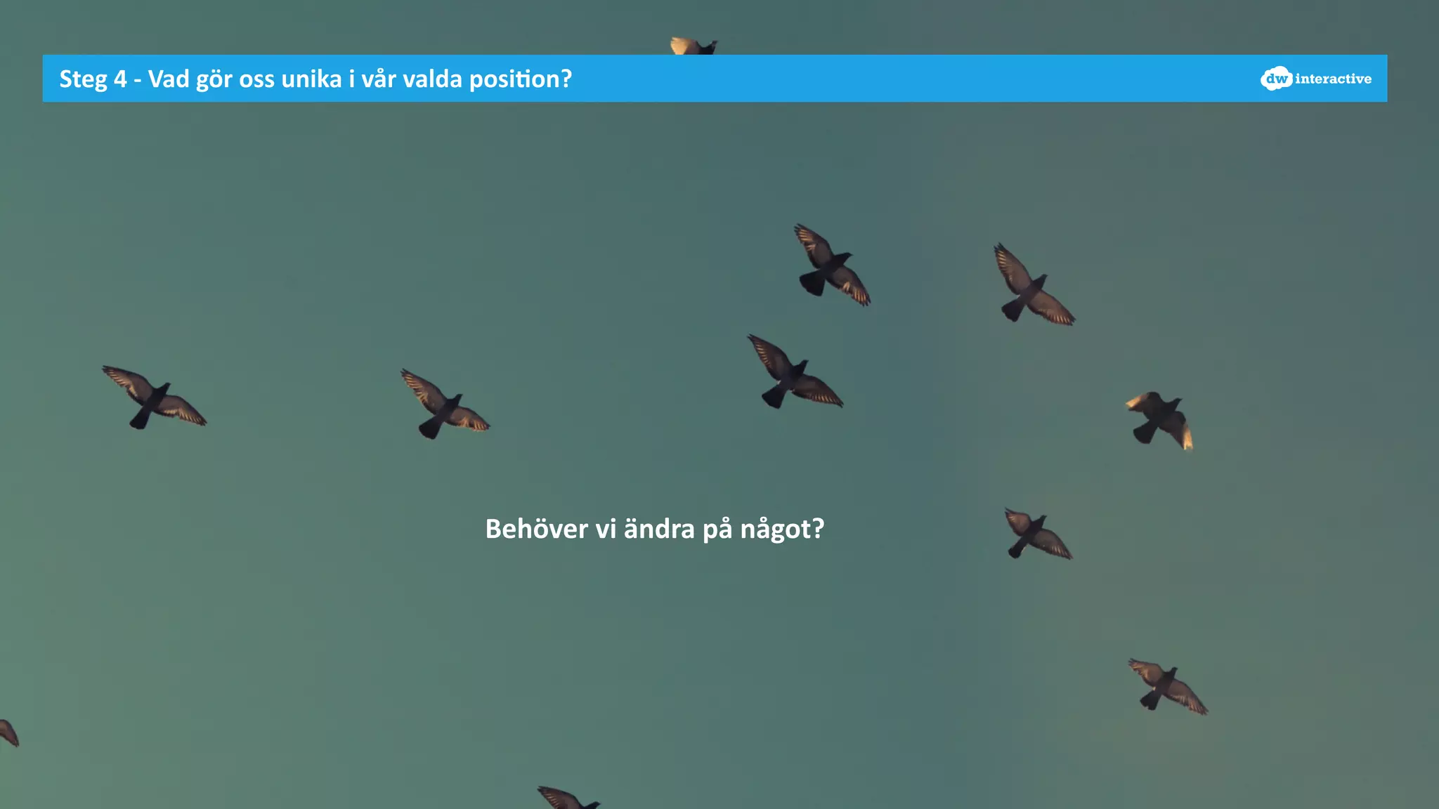 vSteg 
4 
-­‐ 
Vad 
gör 
oss 
unika 
i 
vår 
valda 
posi-on? 
Behöver 
vi 
ändra 
på 
något? 
 