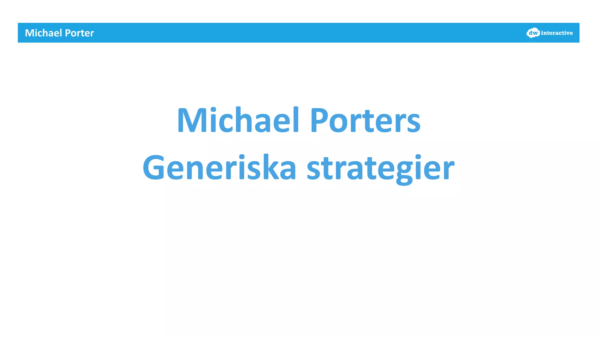 Michael 
Porter 
Michael 
Porters 
Generiska 
strategier 
 