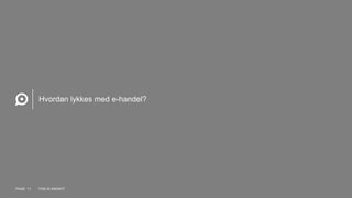 Hvordan lykkes med e-handel?
PAGE 11 THIS IS KNOWIT
 