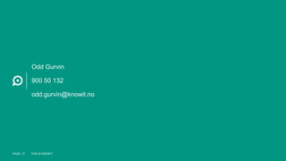 Odd Gurvin
900 50 132
odd.gurvin@knowit.no
PAGE 31 THIS IS KNOWIT
 