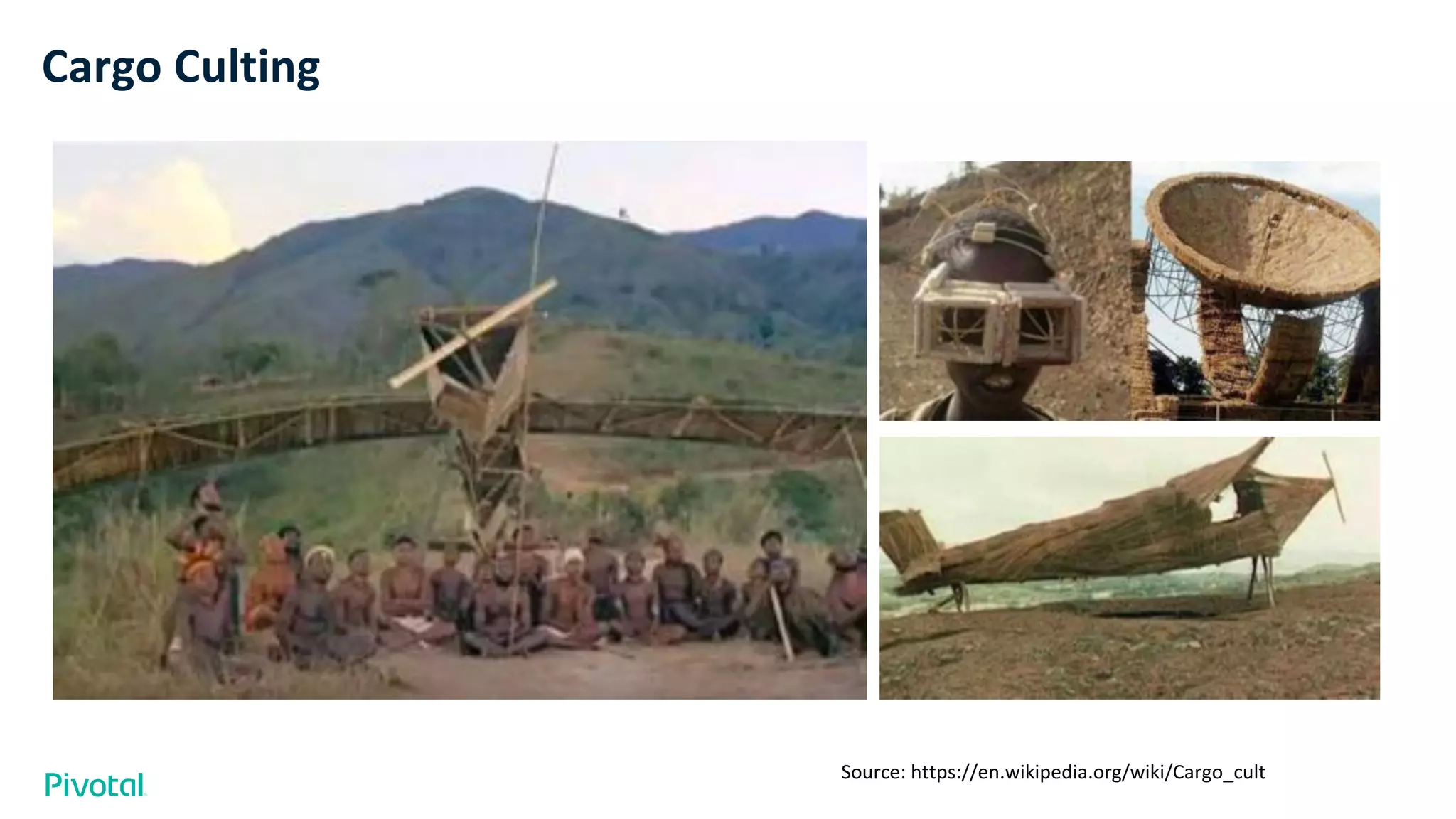 Cargo Culting
Source: https://en.wikipedia.org/wiki/Cargo_cult
 