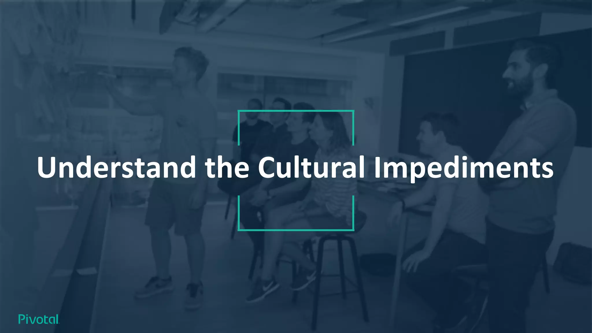 Understand the Cultural Impediments
 