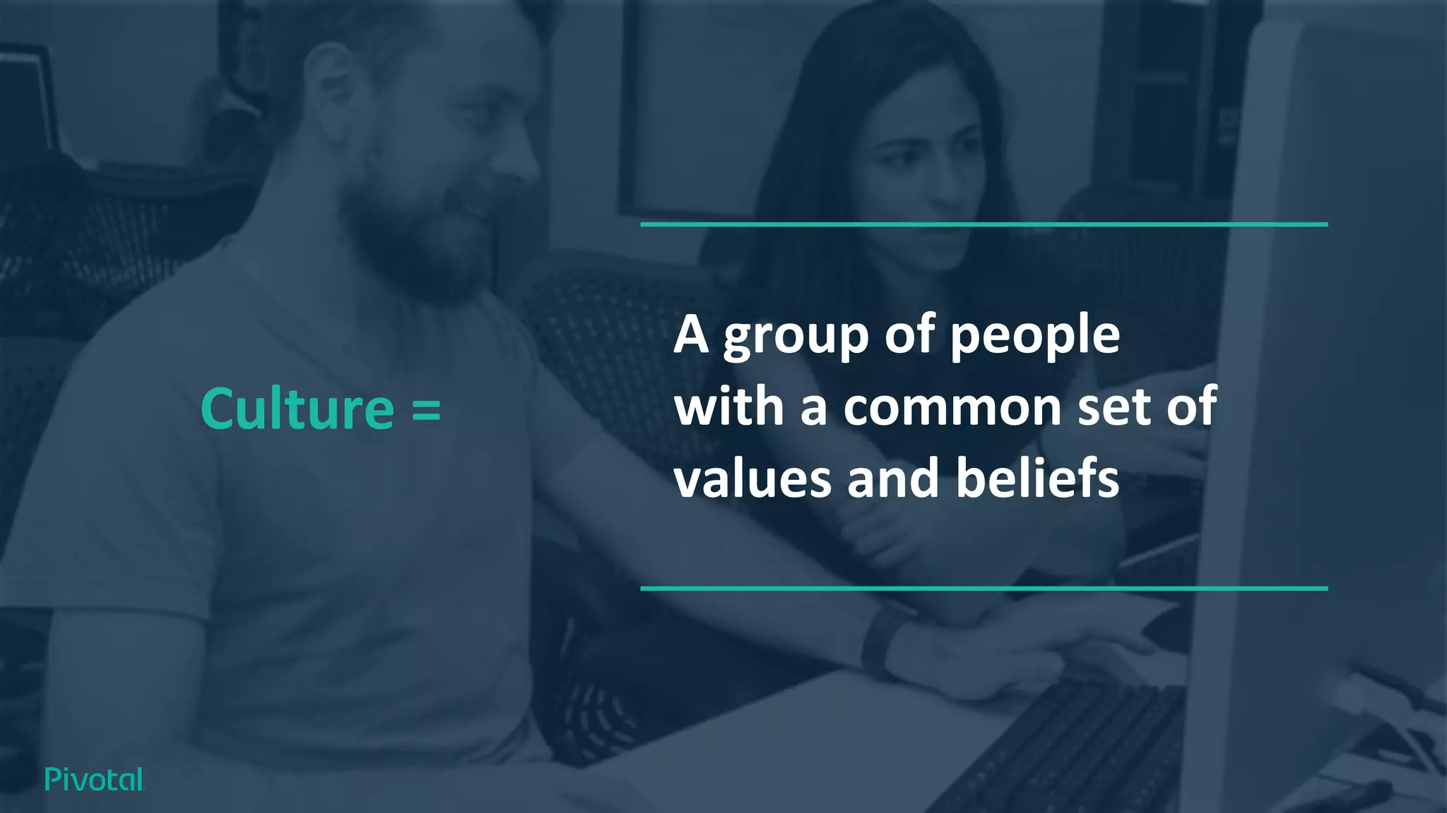 Culture =
A group of people
with a common set of
values and beliefs
 