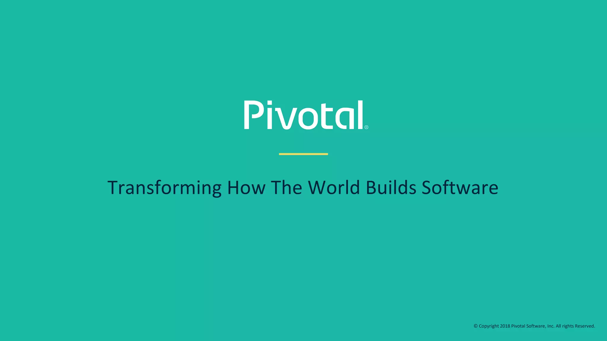 Transforming How The World Builds Software
© Copyright 2018 Pivotal Software, Inc. All rights Reserved.
 