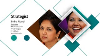 Indra Nooyi
Contents
 Introduction
 Strategies
 Effects
 Conclusion
Strategist
Loremipsumdolor sit
amet consectetur
adipiscing elit.
 