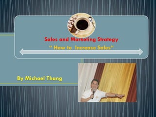 Sales and Marketing Strategy
“ How to Increase Sales“
 