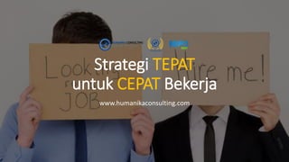 Strategi TEPAT
untuk CEPAT Bekerja
www.humanikaconsulting.com
 